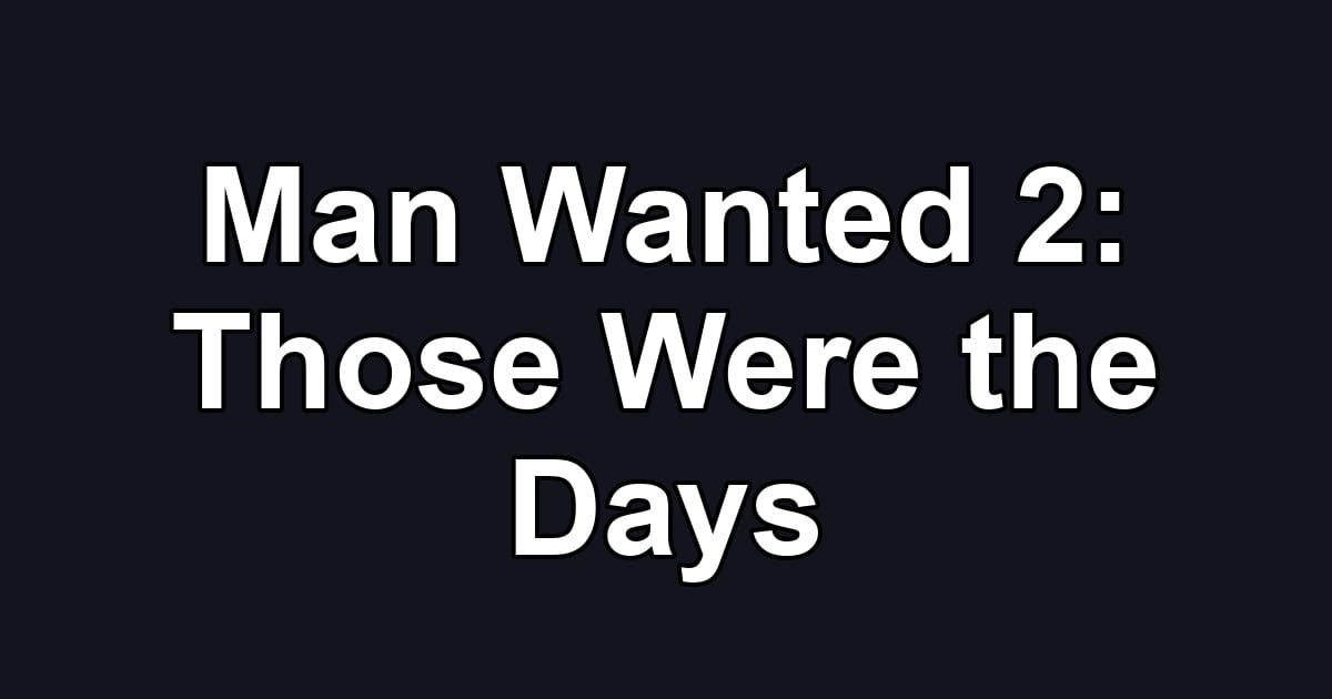 Man Wanted 2: Those Were the Days