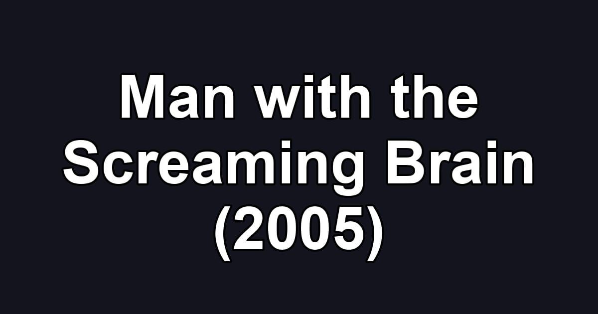 Man with the Screaming Brain (2005)