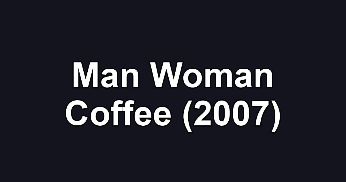Man Woman Coffee (2007)