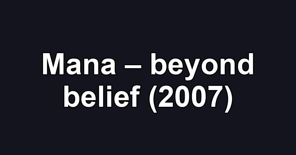 Mana – beyond belief (2007)