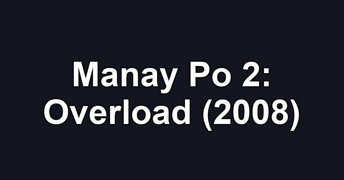 Manay Po 2: Overload (2008)