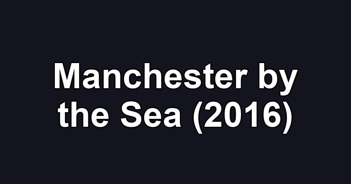 Manchester by the Sea (2016)