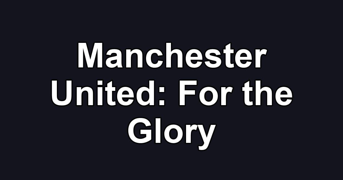 Manchester United: For the Glory