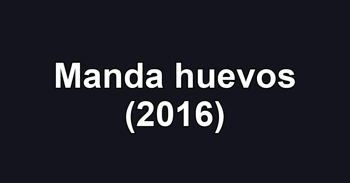 Manda huevos (2016)