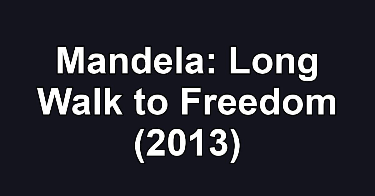 Mandela: Long Walk to Freedom (2013)