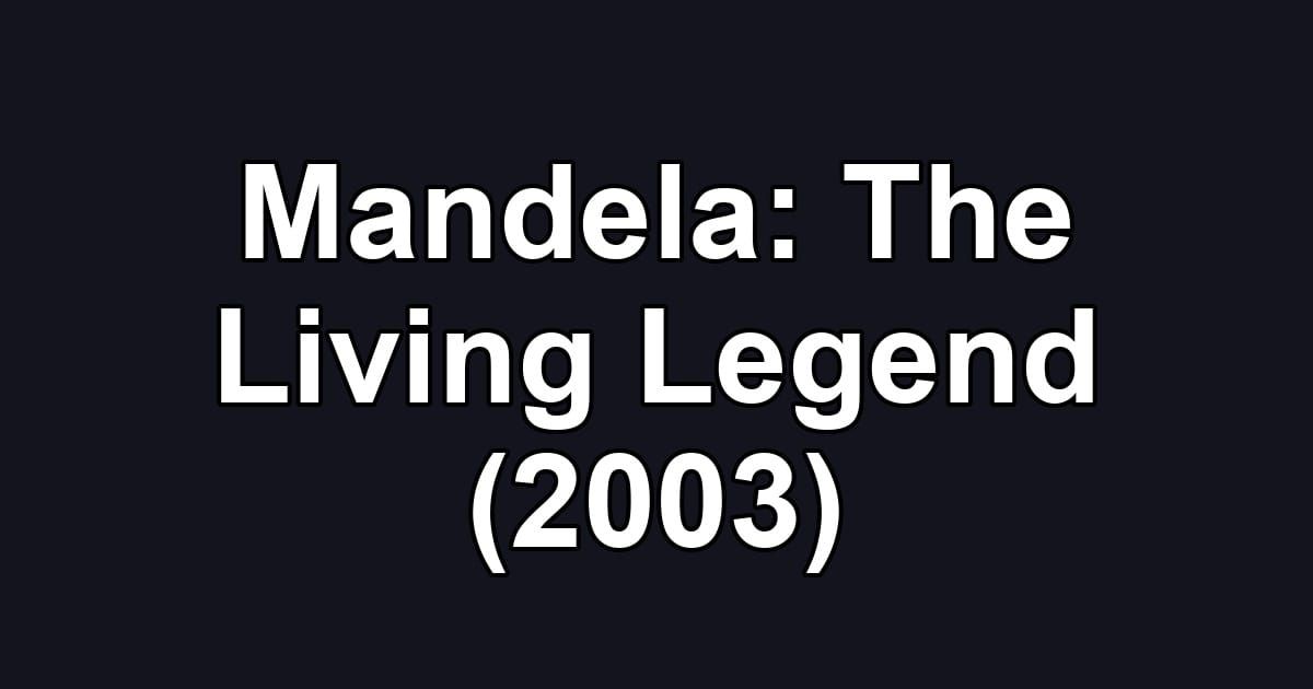Mandela: The Living Legend (2003)