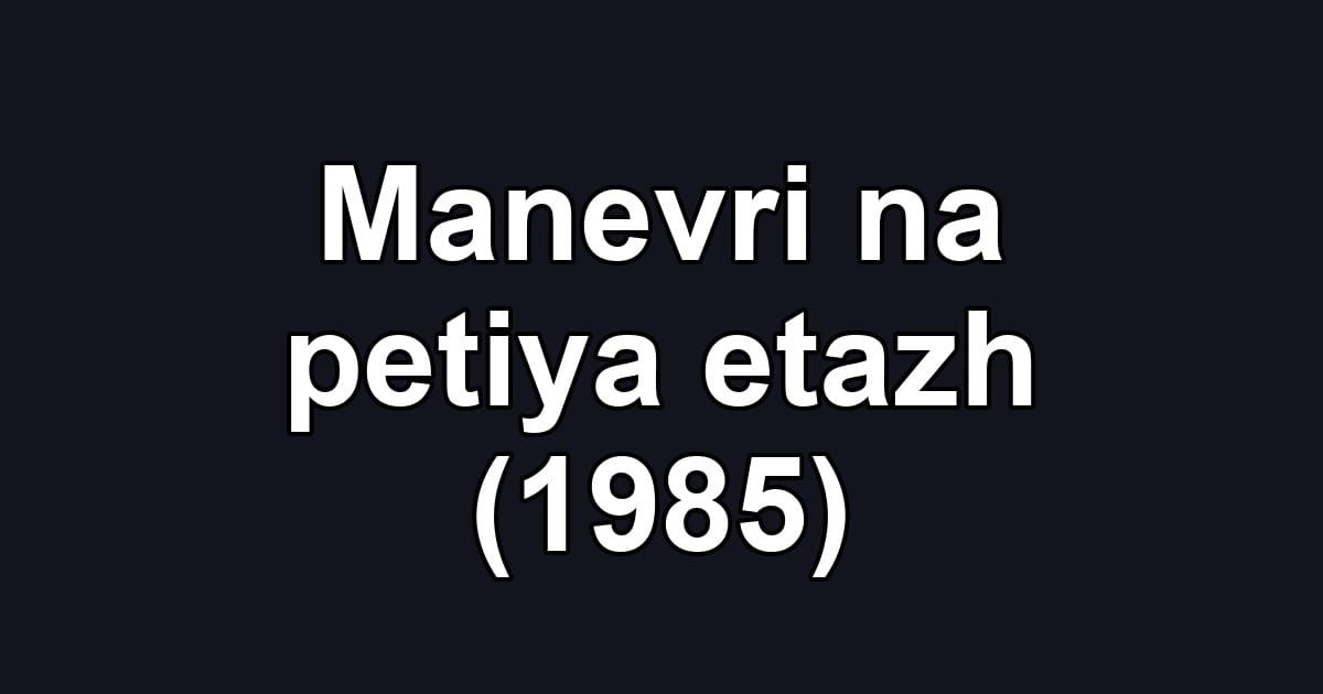 Manevri na petiya etazh (1985)