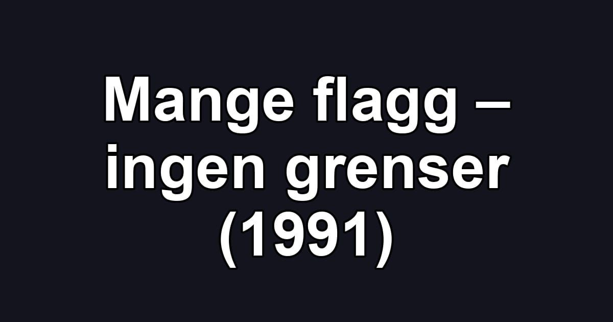 Mange flagg – ingen grenser (1991)