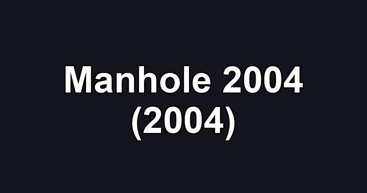 Manhole 2004 (2004)