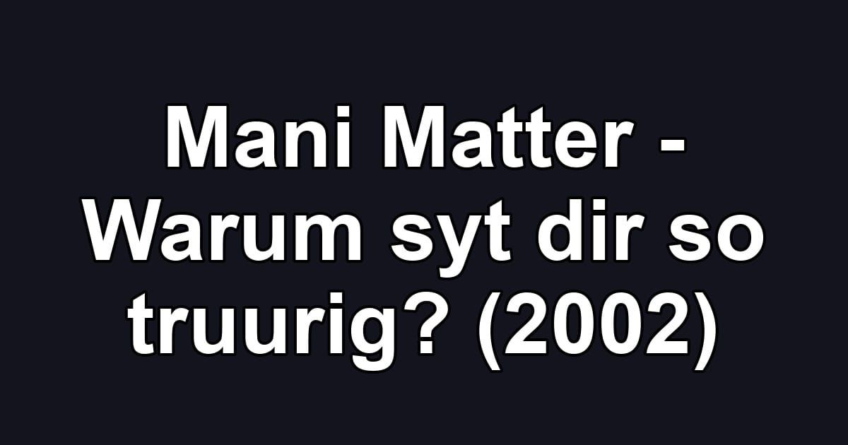 Mani Matter - Warum syt dir so truurig? (2002)