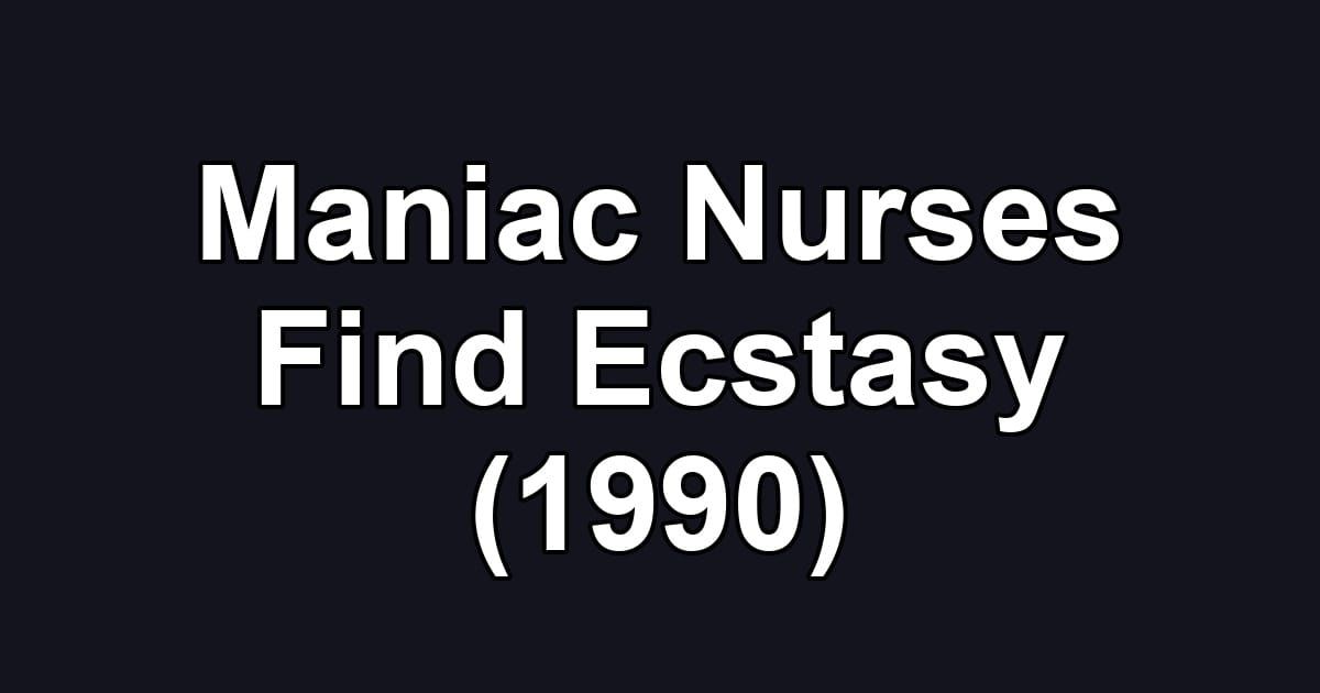 Maniac Nurses Find Ecstasy (1990)