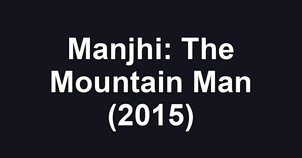 Manjhi: The Mountain Man (2015)