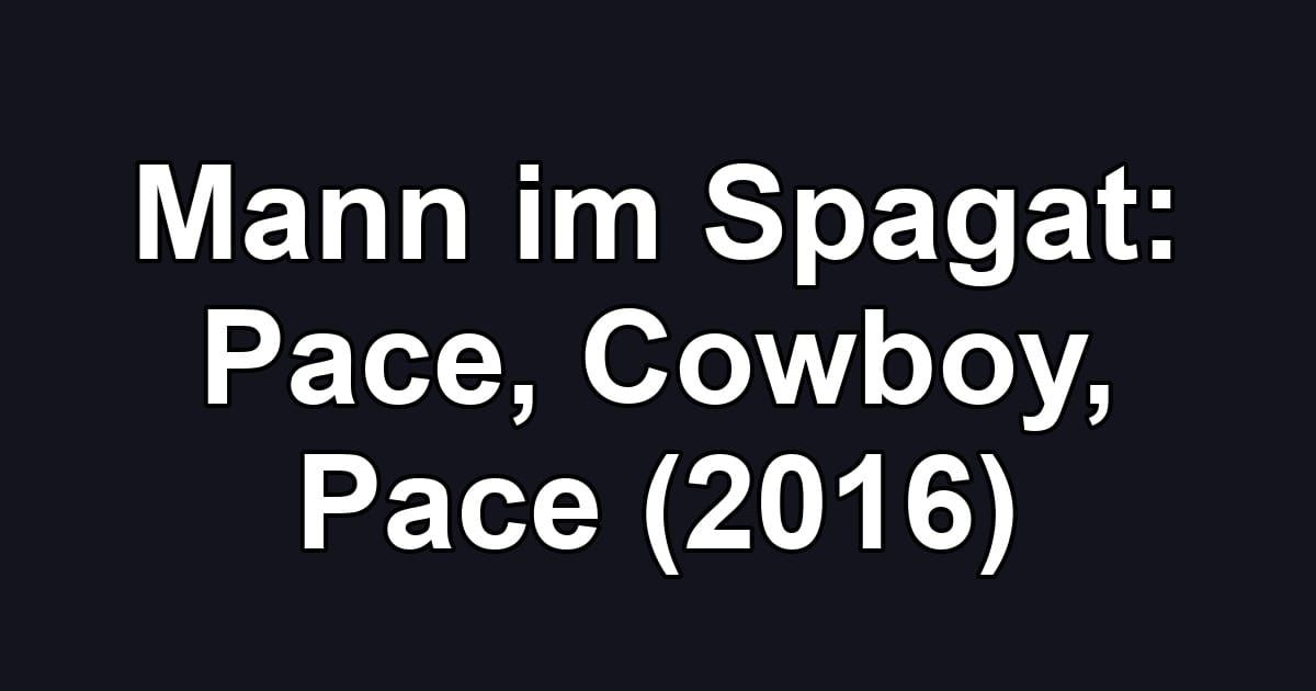 Mann im Spagat: Pace, Cowboy, Pace (2016)