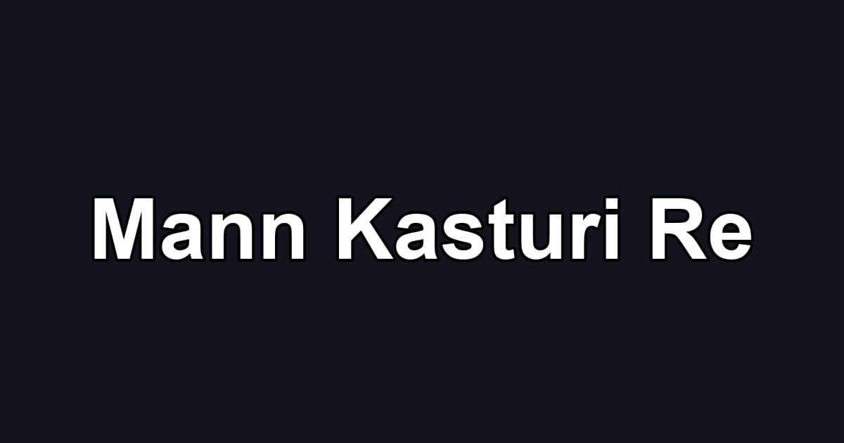 Mann Kasturi Re