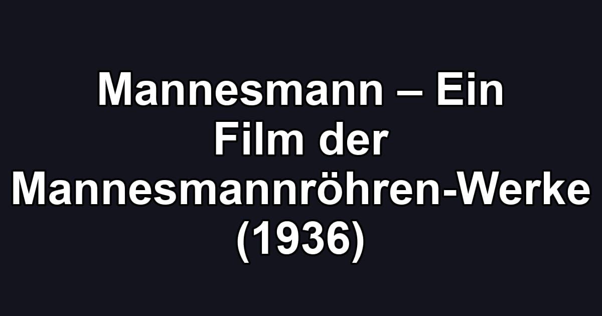 Mannesmann – Ein Film der Mannesmannröhren-Werke (1936)