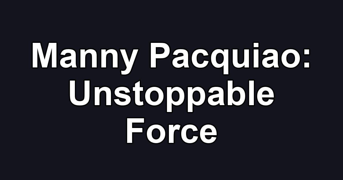 Manny Pacquiao: Unstoppable Force