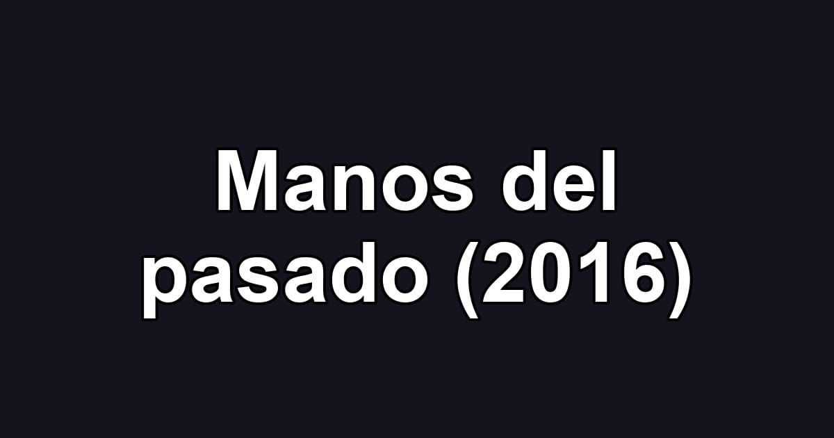 Manos del pasado (2016)