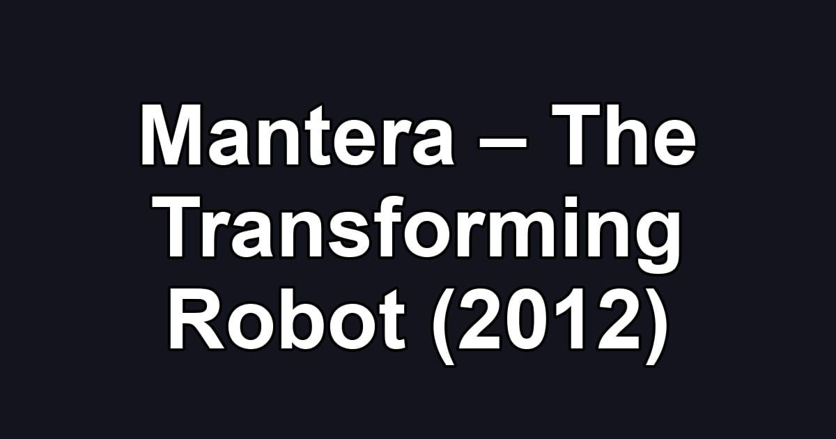 Mantera – The Transforming Robot (2012)
