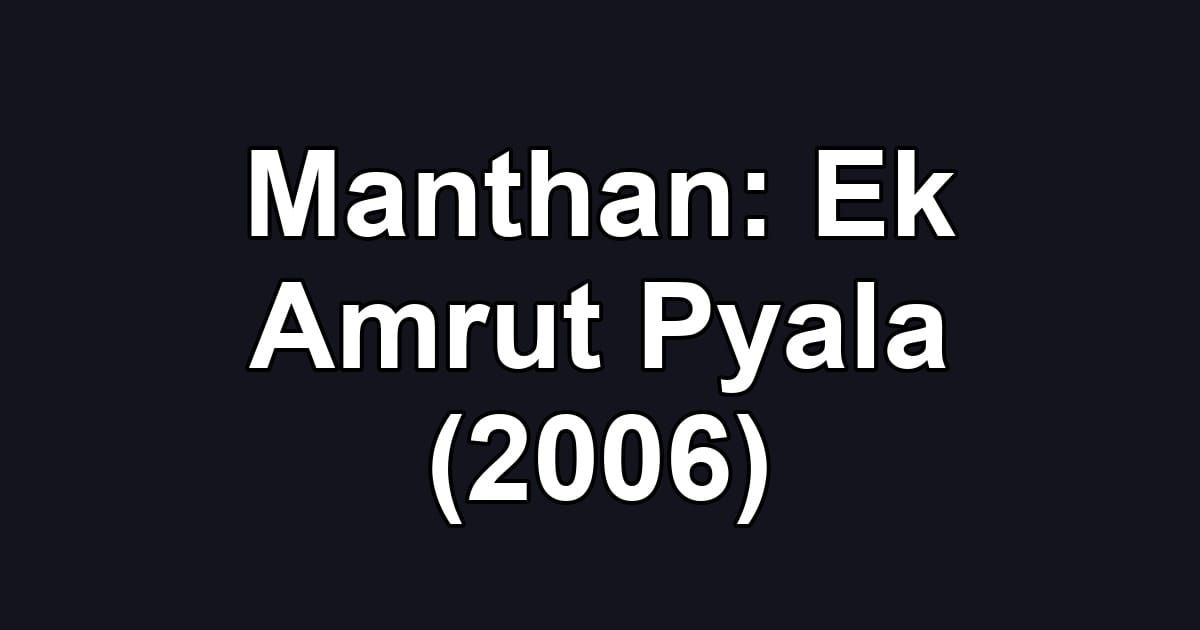 Manthan: Ek Amrut Pyala (2006)