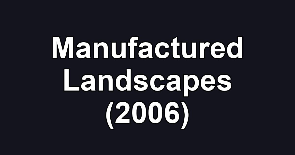 Manufactured Landscapes (2006)