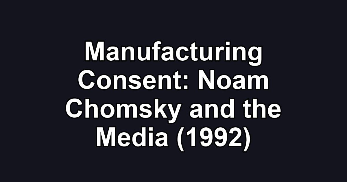 Manufacturing Consent: Noam Chomsky and the Media (1992)