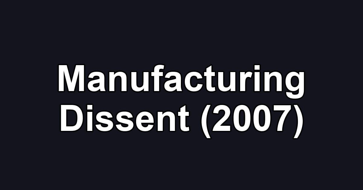 Manufacturing Dissent (2007)