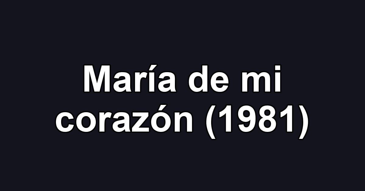María de mi corazón (1981)