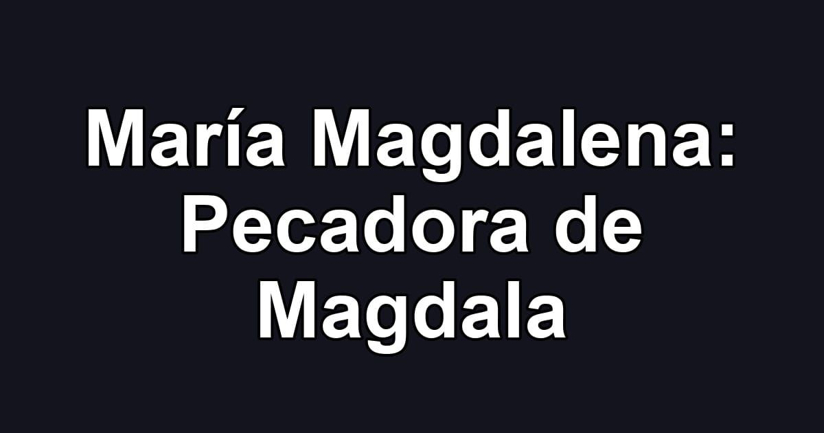 María Magdalena: Pecadora de Magdala