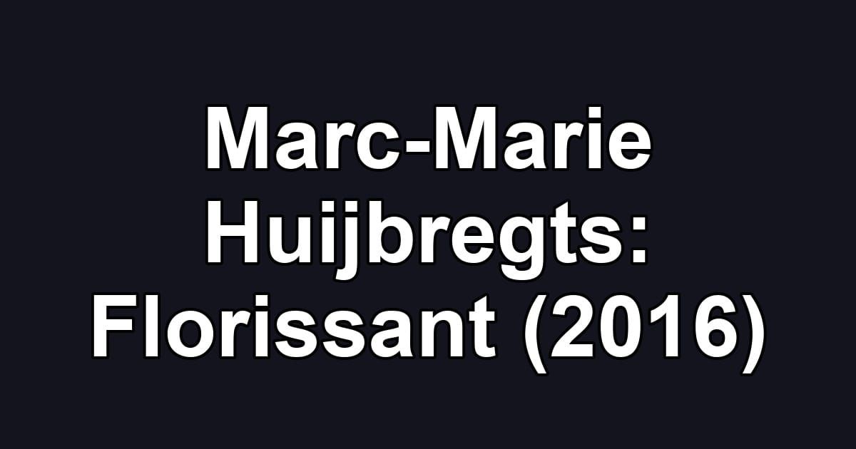 Marc-Marie Huijbregts: Florissant (2016)