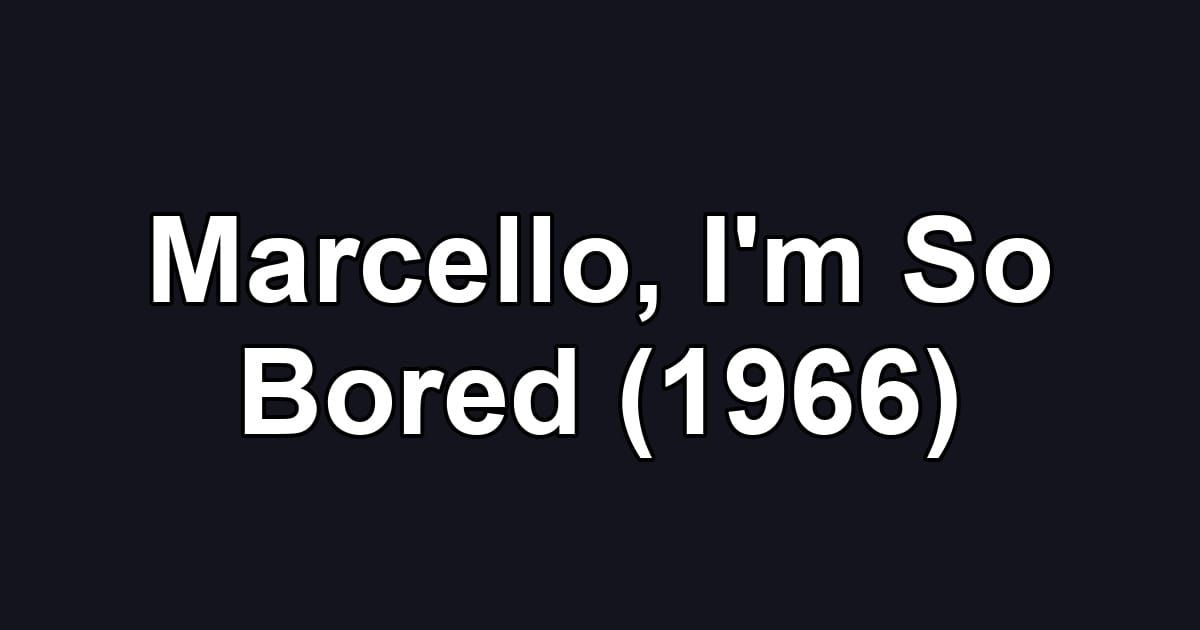 Marcello, I'm So Bored (1966)