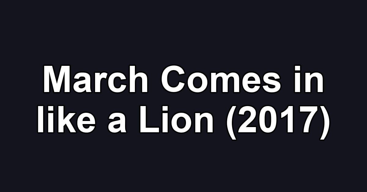 March Comes in like a Lion (2017)
