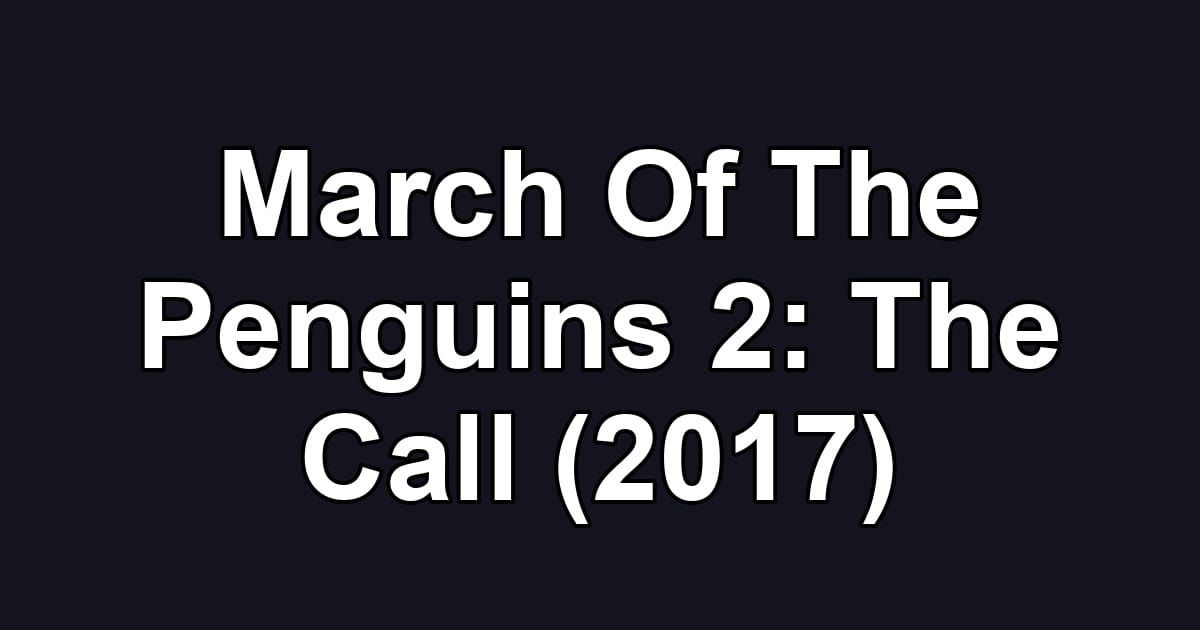 March Of The Penguins 2: The Call (2017)