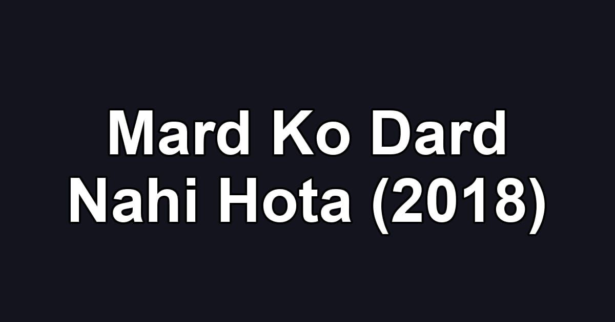 Mard Ko Dard Nahi Hota (2018)