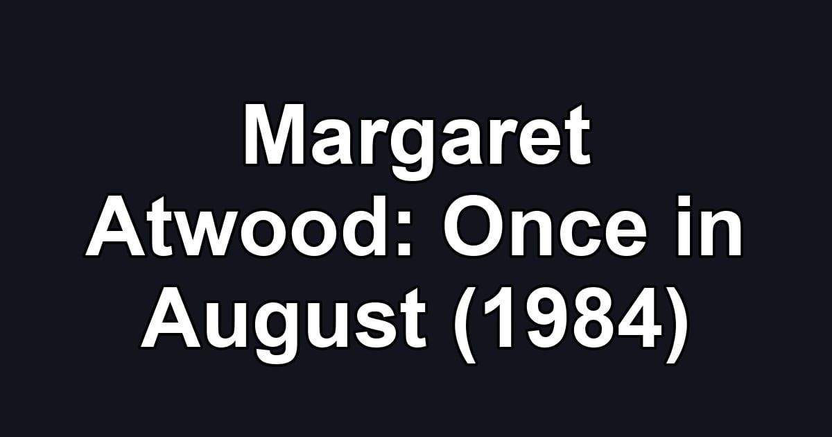 Margaret Atwood: Once in August (1984)