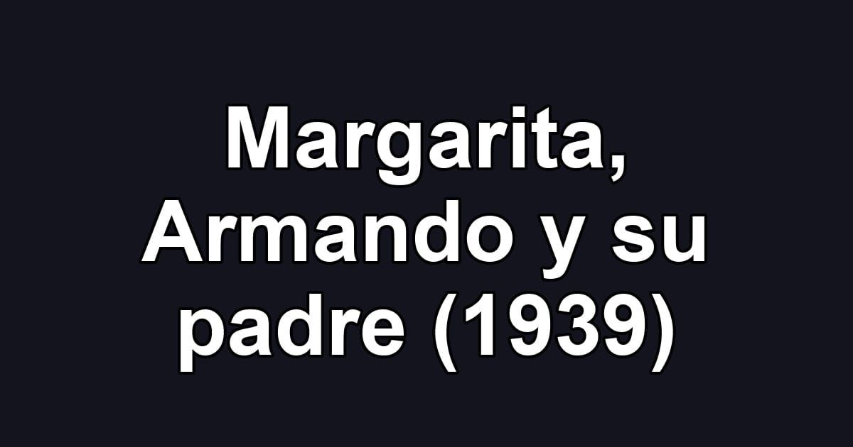 Margarita, Armando y su padre (1939)