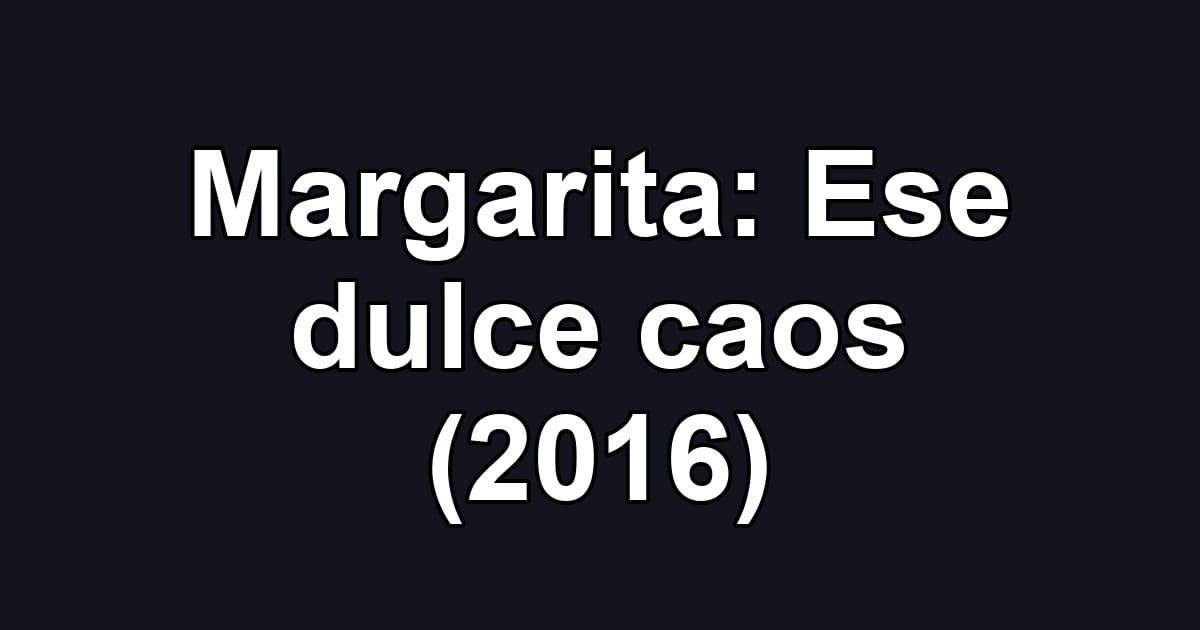 Margarita: Ese dulce caos (2016)