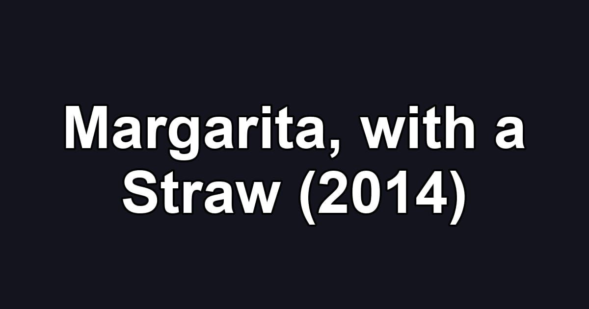 Margarita, with a Straw (2014)