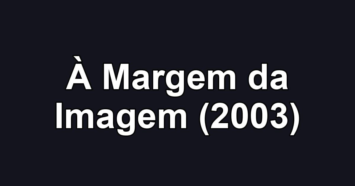 À Margem da Imagem (2003)