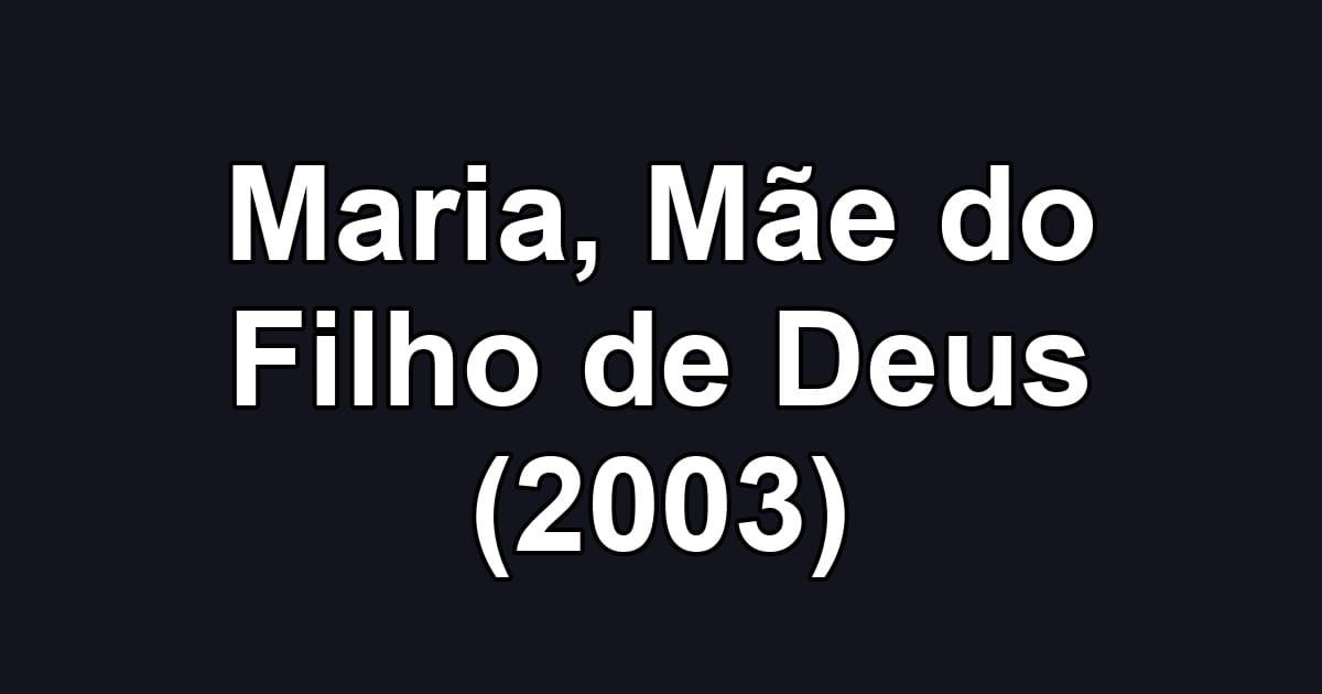 Maria, Mãe do Filho de Deus (2003)