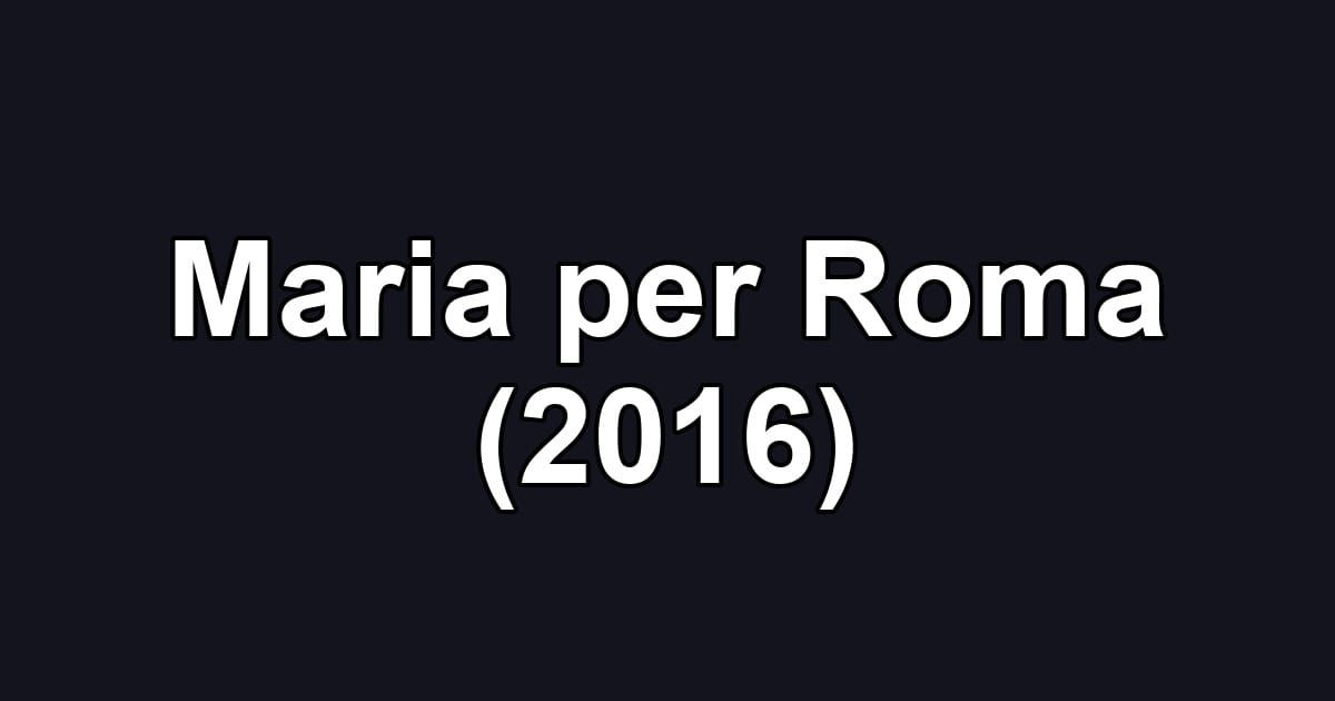Maria per Roma (2016)