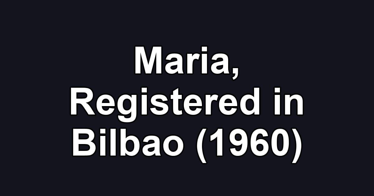 Maria, Registered in Bilbao (1960)