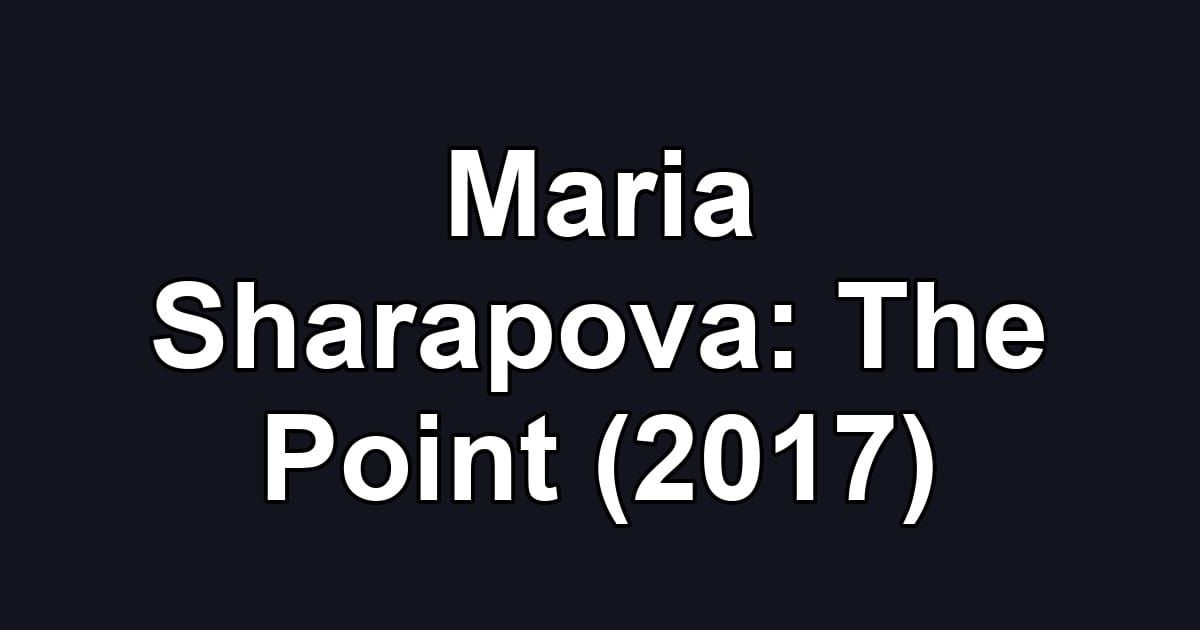 Maria Sharapova: The Point (2017)