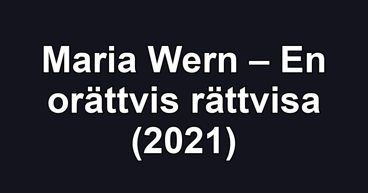 Maria Wern – En orättvis rättvisa (2021)