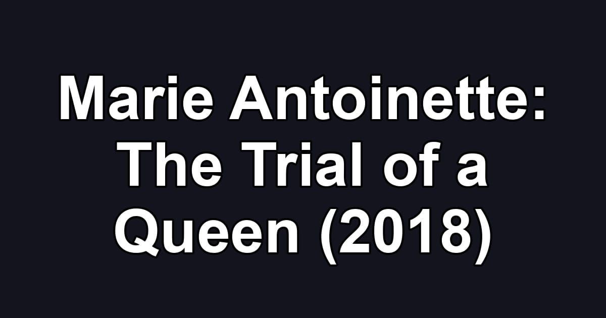 Marie Antoinette: The Trial of a Queen (2018)