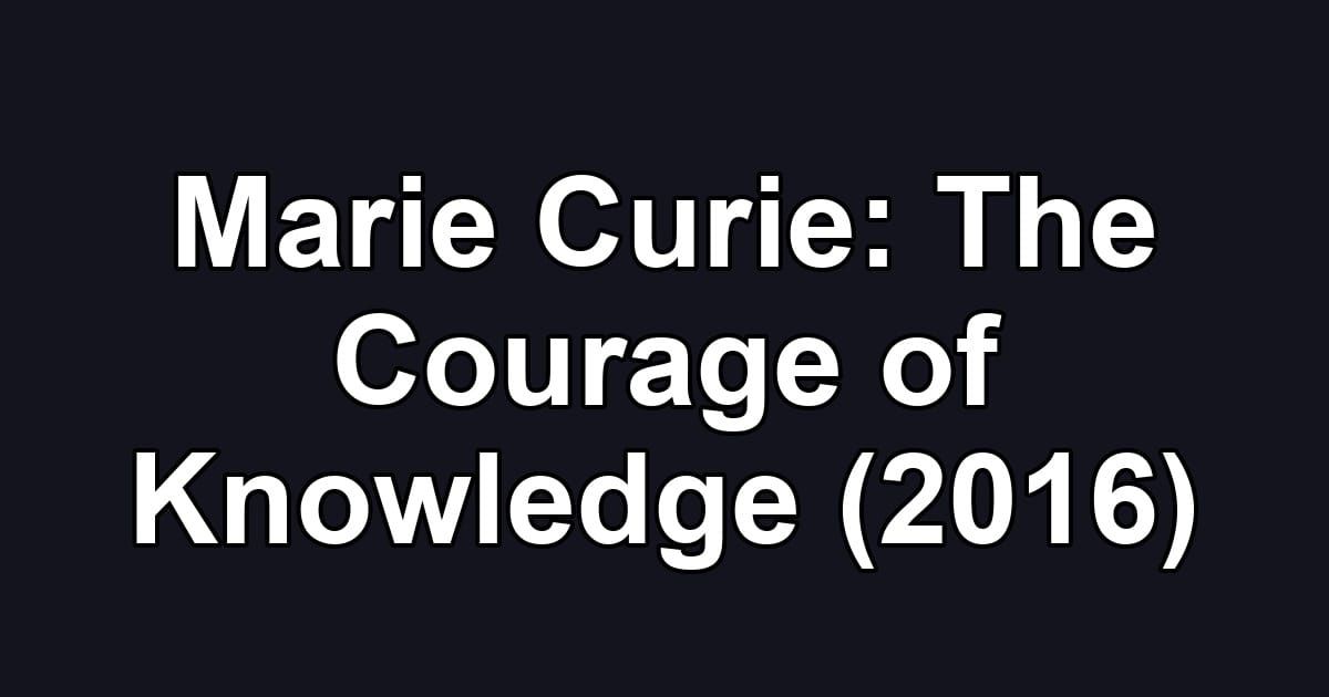 Marie Curie: The Courage of Knowledge (2016)