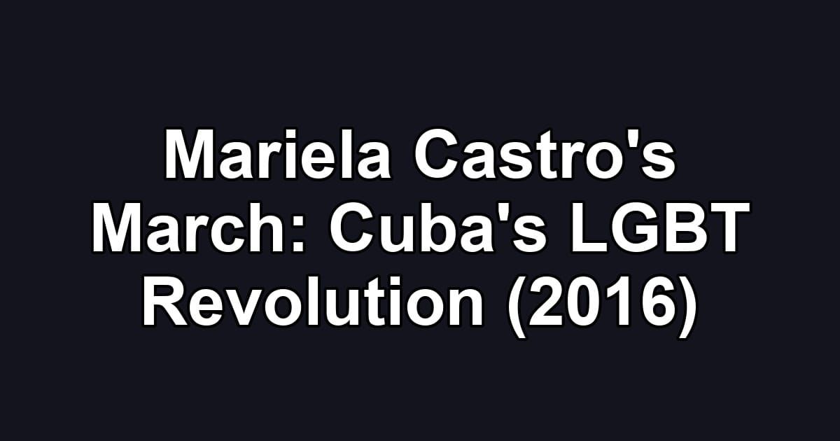 Mariela Castro's March: Cuba's LGBT Revolution (2016)
