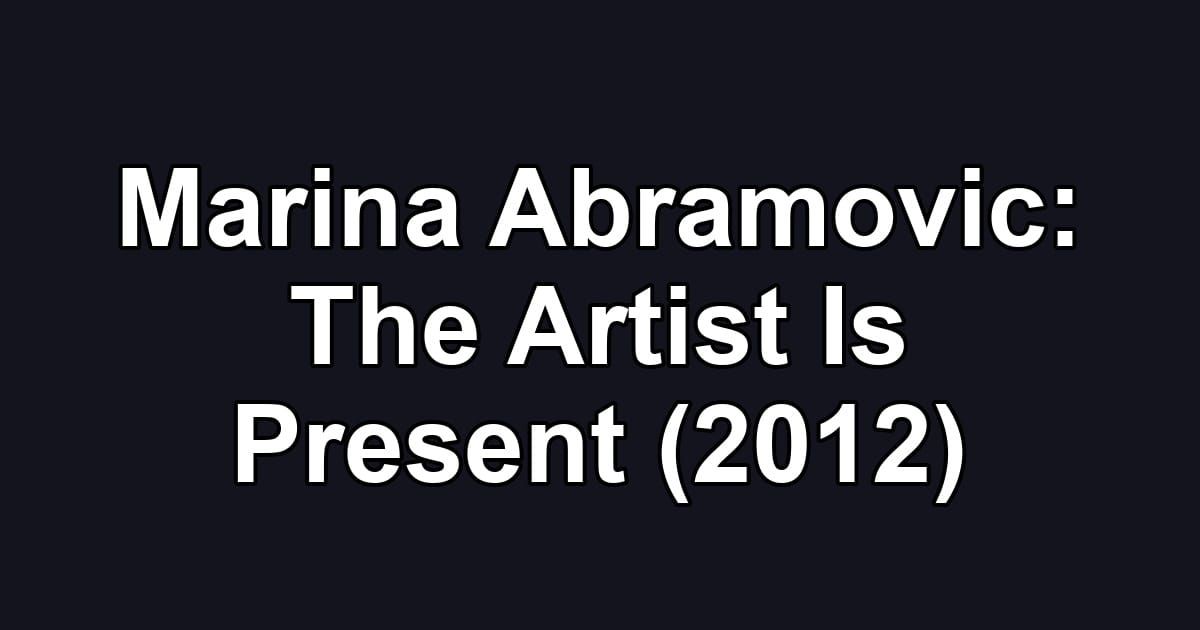Marina Abramovic: The Artist Is Present (2012)