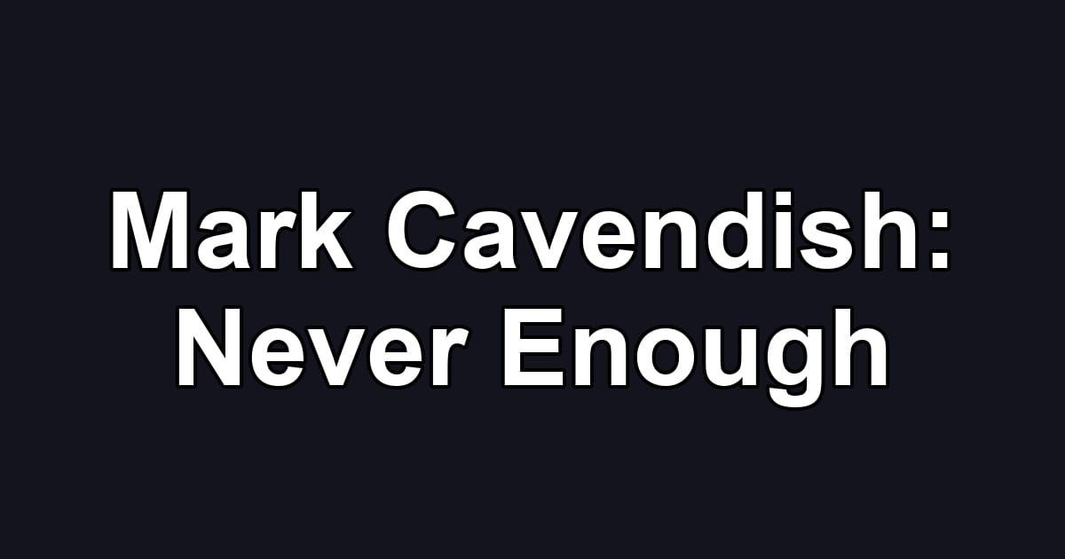 Mark Cavendish: Never Enough