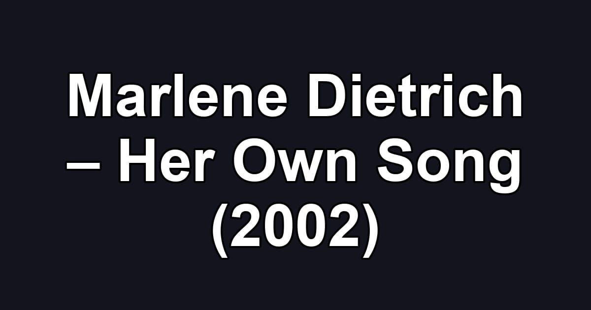 Marlene Dietrich – Her Own Song (2002)