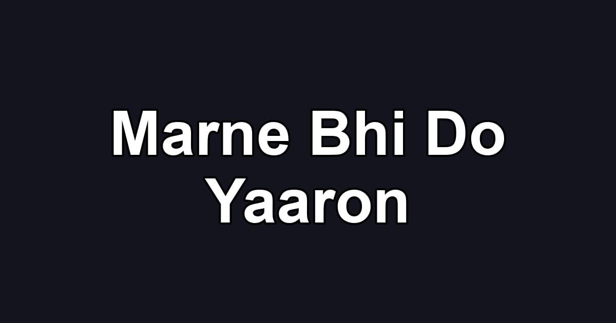 Marne Bhi Do Yaaron
